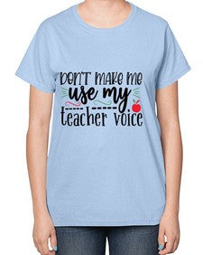dont make me use my teacher voice Style 125# - teacher-  Ladies T-Shirt