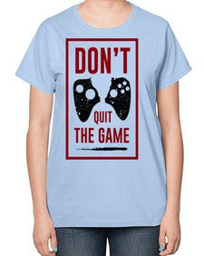 dont quit the game 76# - video games-  Ladies T-Shirt