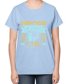 everything is under CTRL 47# - computer-  Ladies T-Shirt