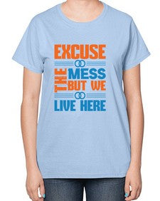 excuse the mess but we live here Style 155# - cleaner-  Ladies T-Shirt