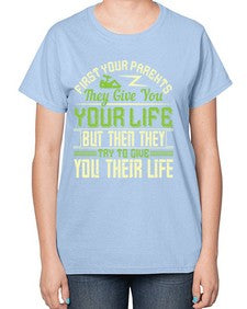 first your parents they give you your life but then they try to give you their life 197# - parents day-  Ladies T-Shirt