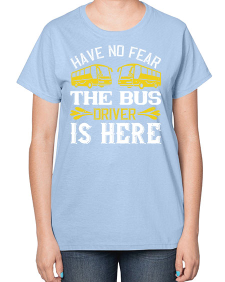 have no fear the bus driver is here Style 830# - Bus Driver-  Ladies T-Shirt
