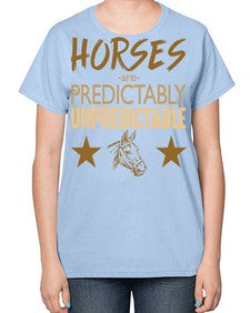 horses are unpredictable - horse-  Ladies T-Shirt