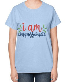 i am compassionate Style 107# - motivation-  Ladies T-Shirt