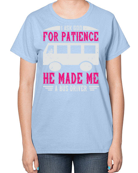 i ask god for patience he made me a bus driver Style 868# - Bus Driver-  Ladies T-Shirt