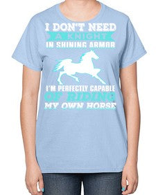 i dont need a knight in shining armor - horse-  Ladies T-Shirt