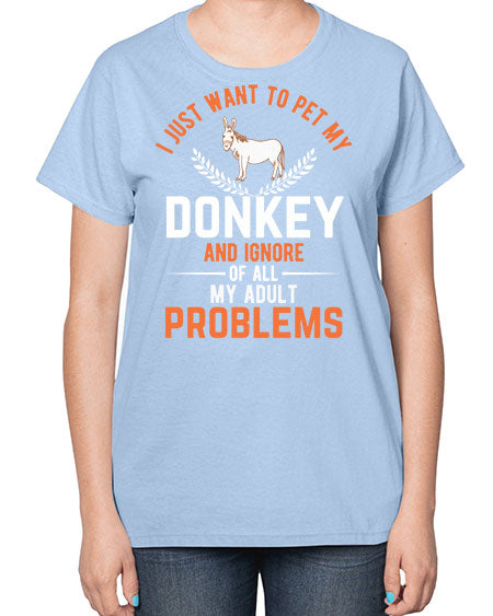i just want to pet my donkey and ignore of all my adult problems Style 3# - donkey-  Ladies T-Shirt