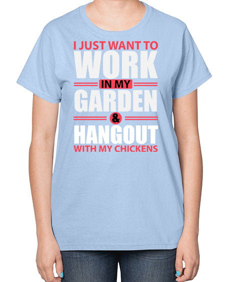i just want to work in my garden and hang out with my chickens Style 4# - chicken-  Ladies T-Shirt