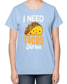 i need tacos not love 1155# - tacos-  Ladies T-Shirt