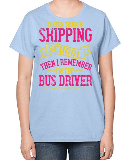 i often skipping school then i remember im the bus driver Style 916# - Bus Driver-  Ladies T-Shirt