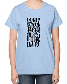 i only drink beer on days 1156# - beer-  Ladies T-Shirt