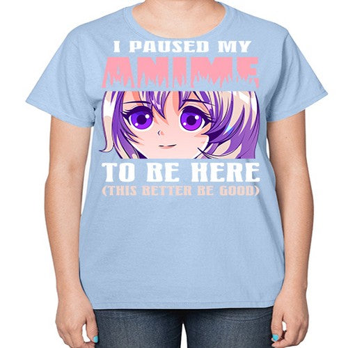 i paused my anime to be here236# - anime-  Ladies T-Shirt
