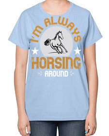 i’m always horsing around Style 33# - horse-  Ladies T-Shirt