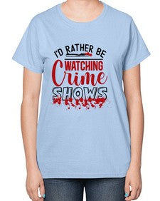 id rather be watching crime shows 615# - true crime-  Ladies T-Shirt