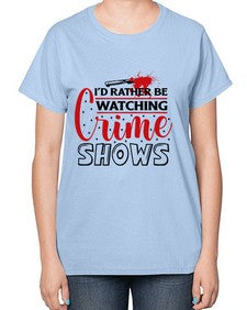id rather be watching crime shows 616# - true crime-  Ladies T-Shirt