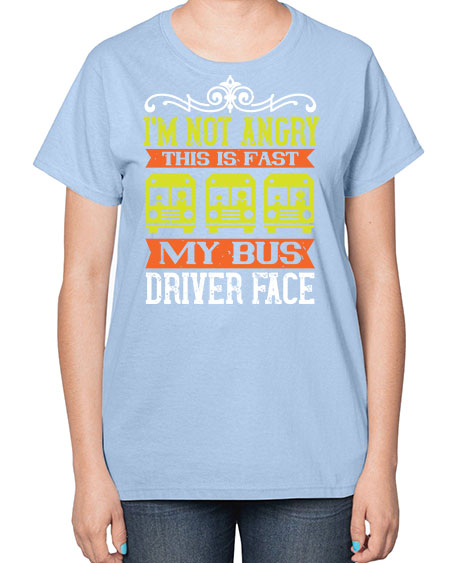 im not angry this is fast my bus driver face Style 1014# - Bus Driver-  Ladies T-Shirt