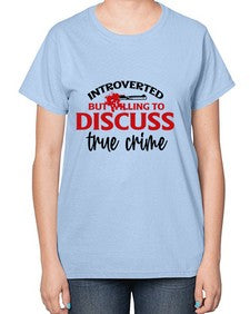 introverted but willing to discuss true crime 667# - true crime-  Ladies T-Shirt
