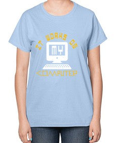 it works on my computer 30# - computer-  Ladies T-Shirt