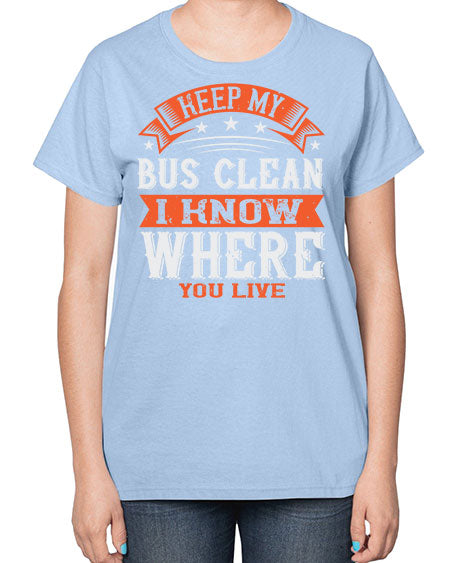 keep my bus clean i know where you live Style 1031# - Bus Driver-  Ladies T-Shirt