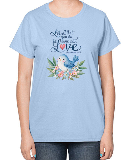 let all that you do, be done with love 59# - birds-  Ladies T-Shirt