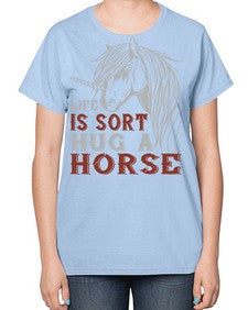 life is sort hug a horse Style 28# - horse-  Ladies T-Shirt
