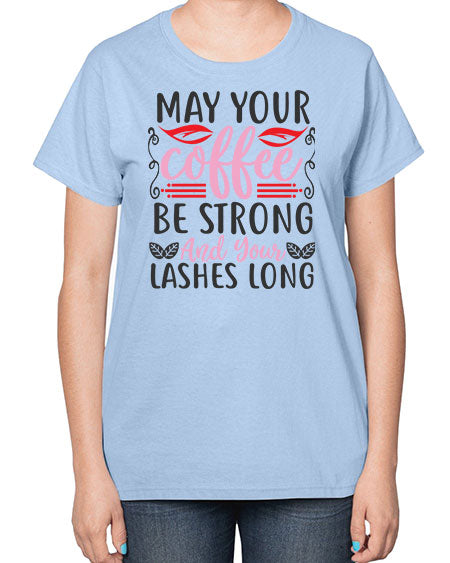 may your coffee be strong and your lashes long Style 151# -makeup  Ladies T-Shirt