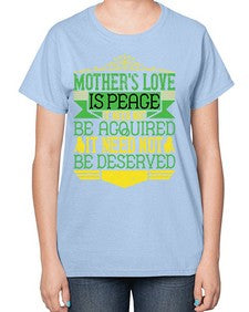 mothers love is peace it need not be acquired it need not be deserved 438# - parents day-  Ladies T-Shirt