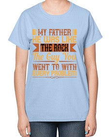 my father he was like the rock the guy you went to with every problem 455# - parents day-  Ladies T-Shirt