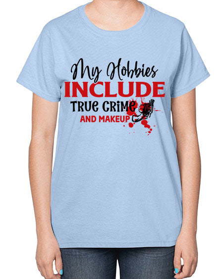 my hobbies include true crime and makeup 2# -makeup  Ladies T-Shirt