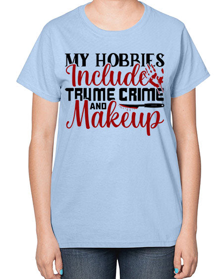 my hobbies include trume crime and makeup 1# -makeup  Ladies T-Shirt