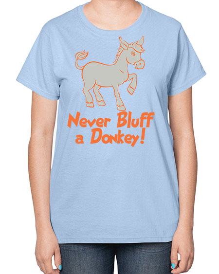 never bluff a donkey Style 2# - donkey-  Ladies T-Shirt