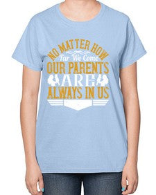 no matter how far we come our parents are always in us 488# - parents day-  Ladies T-Shirt