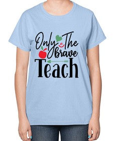 only the brave teach Style 339# - teacher-  Ladies T-Shirt
