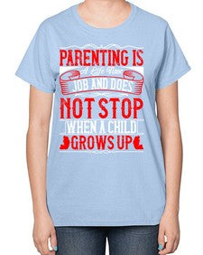 parenting is a life time job and does not stop when a child grows up 530# - parents day-  Ladies T-Shirt
