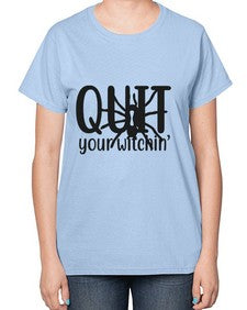 quit your witchin’ 31# - witch-  Ladies T-Shirt