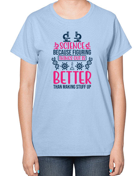 science because figuring things out is better than making stuff up 144# - general science-  Ladies T-Shirt