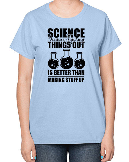 science because figuring things out is better than making stuff up 148# - general science-  Ladies T-Shirt
