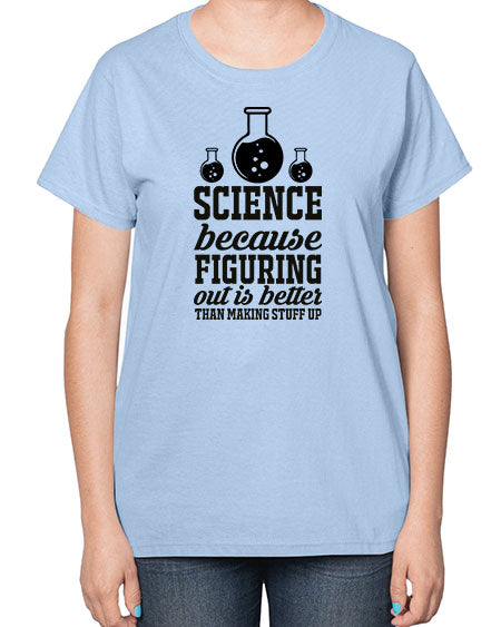 science because figuring things out is better than making stuff up 149# - general science-  Ladies T-Shirt