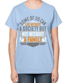 some of us can live without a society but not without a family 566# - parents day-  Ladies T-Shirt