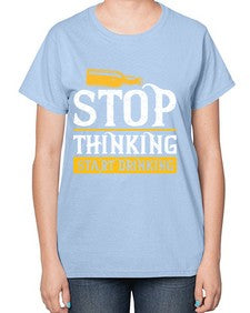 stop thinking start drinking 1579# - beer-  Ladies T-Shirt