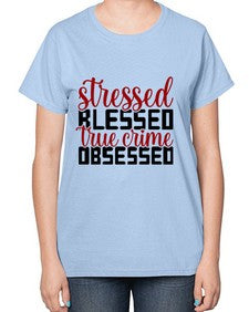 stressed blessed true crime obsessed 1136# - true crime-  Ladies T-Shirt