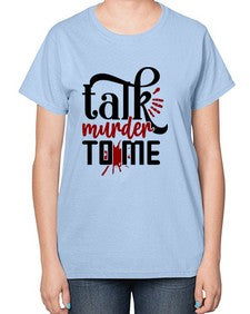 talk murder to me 1145# - true crime-  Ladies T-Shirt
