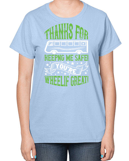 thanks for keepng me safe youre wheelif great Style 1493# - Bus Driver-  Ladies T-Shirt