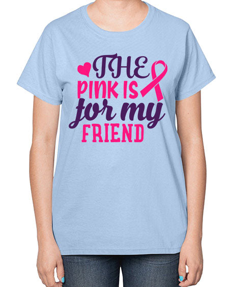 the pink is for my friend Style 2# - breast cancer-  Ladies T-Shirt