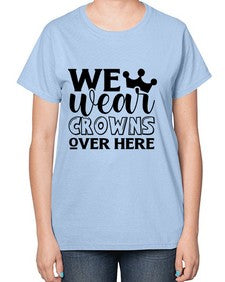 we wear crouwns over here 1218# - sarcastic-  Ladies T-Shirt