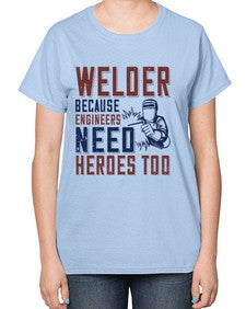 welder beacuse engineers need heros too Style 470# - engineer-  Ladies T-Shirt