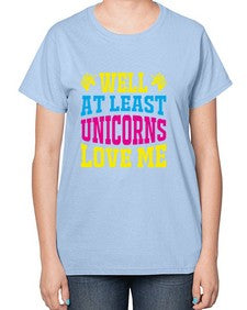 well at least unicorns love me 547# - unicorn-  Ladies T-Shirt