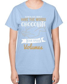 when we dont have the words chocolate can speak volumes 468# - chocolate-  Ladies T-Shirt
