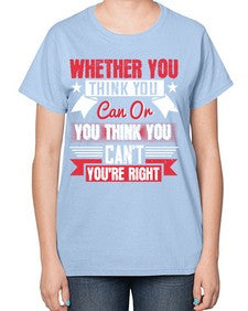 whether you think you can or you think you cant youre right Style 4# - motivation-  Ladies T-Shirt