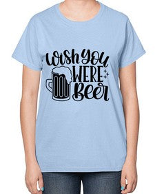 wish you were beer 1782# - beer-  Ladies T-Shirt